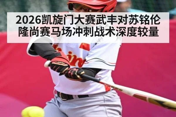 2026凯旋门大赛武丰对苏铭伦隆尚赛马场冲刺战术深度较量