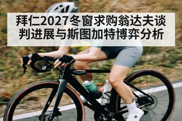 拜仁2027冬窗求购翁达夫谈判进展与斯图加特博弈分析（c7c7.app）